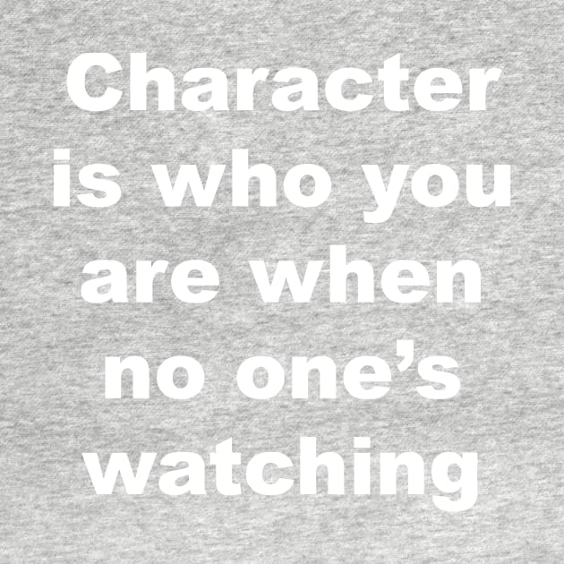 Character is who you are when no one's watching by Gameshirts